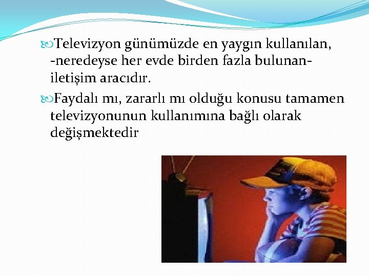  Televizyon günümüzde en yaygın kullanılan, -neredeyse her evde birden fazla bulunaniletişim aracıdır. Faydalı