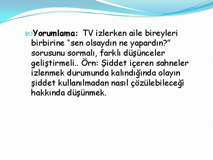  Yorumlama: TV izlerken aile bireyleri birbirine “sen olsaydın ne yapardın? ” sorusunu sormalı,