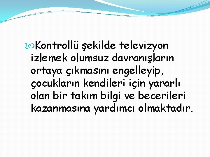  Kontrollü şekilde televizyon izlemek olumsuz davranışların ortaya çıkmasını engelleyip, çocukların kendileri için yararlı