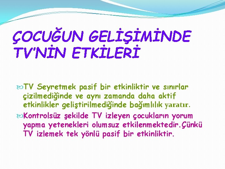 ÇOCUĞUN GELİŞİMİNDE TV’NİN ETKİLERİ TV Seyretmek pasif bir etkinliktir ve sınırlar çizilmediğinde ve aynı