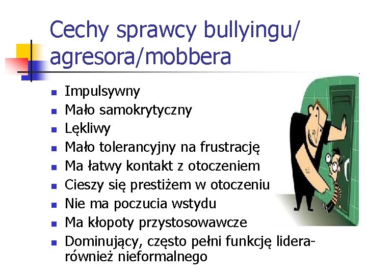 Cechy sprawcy bullyingu/ agresora/mobbera n n n n n Impulsywny Mało samokrytyczny Lękliwy Mało
