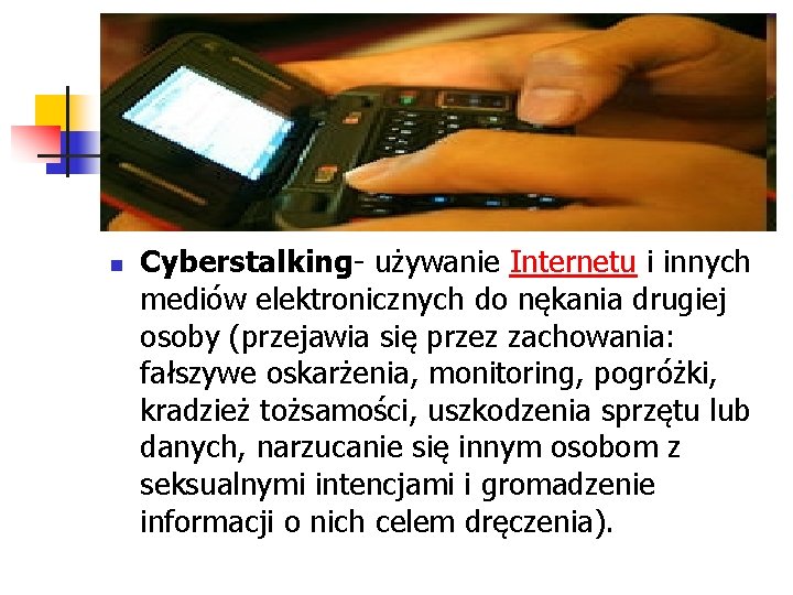 n Cyberstalking- używanie Internetu i innych mediów elektronicznych do nękania drugiej osoby (przejawia się