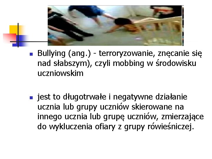 n n Bullying (ang. ) - terroryzowanie, znęcanie się nad słabszym), czyli mobbing w