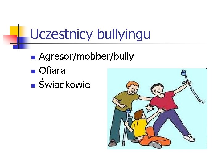 Uczestnicy bullyingu n n n Agresor/mobber/bully Ofiara Świadkowie 