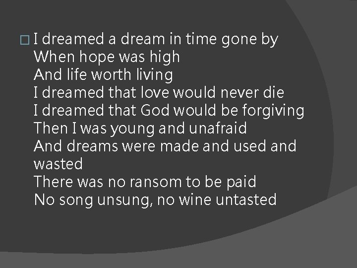 �I dreamed a dream in time gone by When hope was high And life