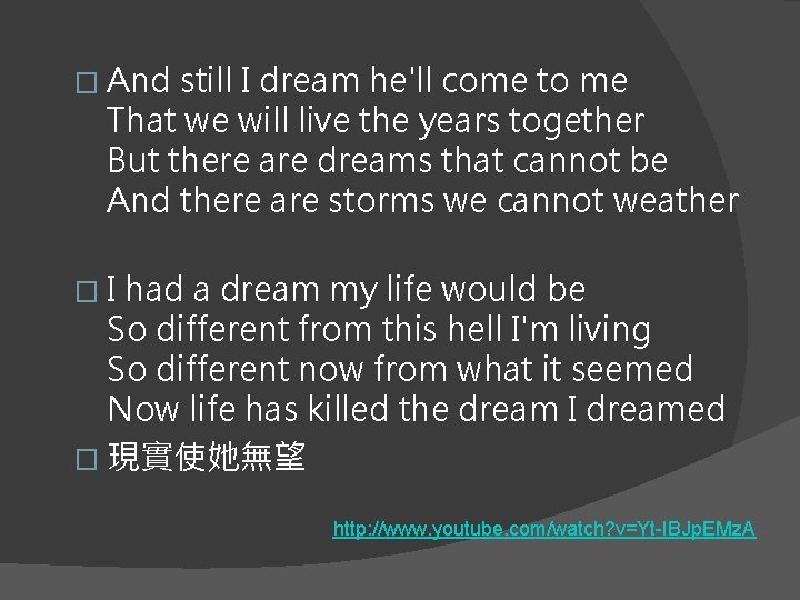 � And still I dream he'll come to me That we will live the