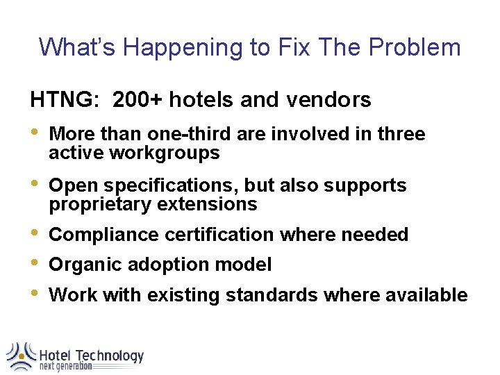 What’s Happening to Fix The Problem HTNG: 200+ hotels and vendors • More than