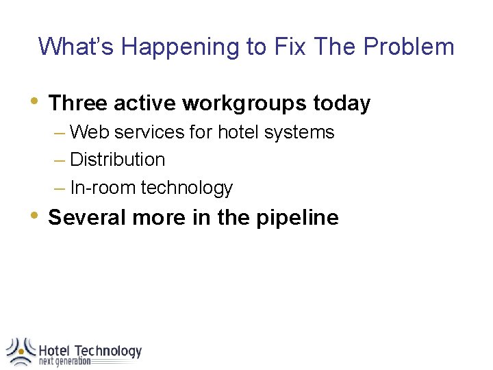 What’s Happening to Fix The Problem • Three active workgroups today – Web services