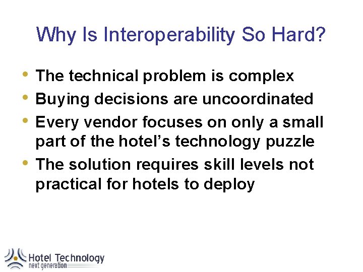 Why Is Interoperability So Hard? • • The technical problem is complex Buying decisions