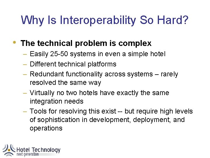 Why Is Interoperability So Hard? • The technical problem is complex – Easily 25