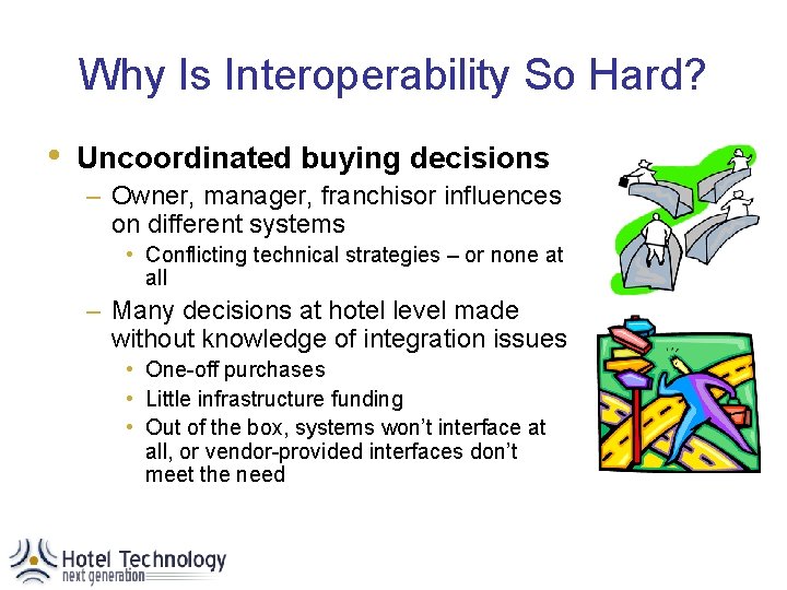 Why Is Interoperability So Hard? • Uncoordinated buying decisions – Owner, manager, franchisor influences