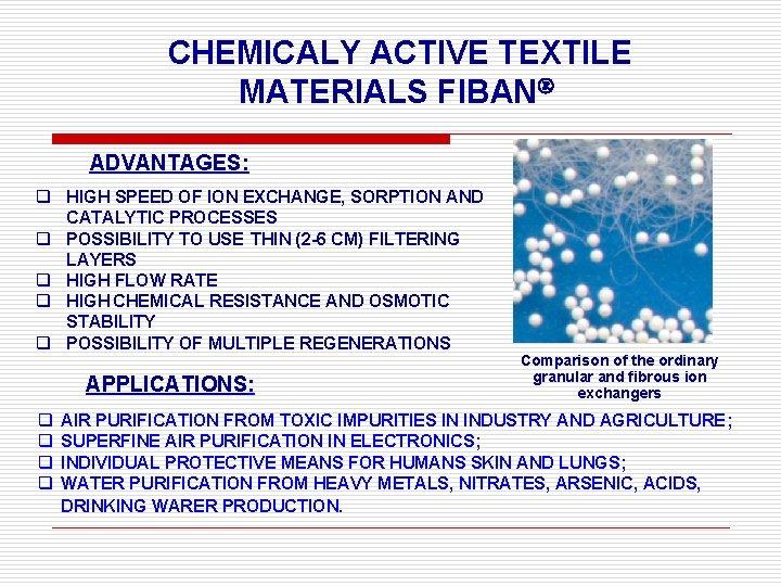  CHEMICALY ACTIVE TEXTILE MATERIALS FIBAN ADVANTAGES: q HIGH SPEED OF ION EXCHANGE, SORPTION