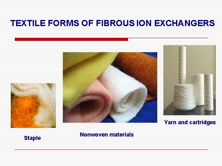 TEXTILE FORMS OF FIBROUS ION EXCHANGERS Yarn and cartridges Staple Nonwoven materials 