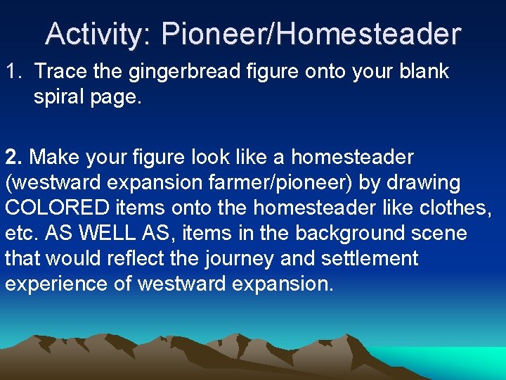 Activity: Pioneer/Homesteader 1. Trace the gingerbread figure onto your blank spiral page. 2. Make