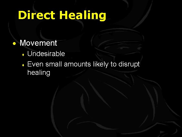 Direct Healing · Movement ¨ ¨ Undesirable Even small amounts likely to disrupt healing