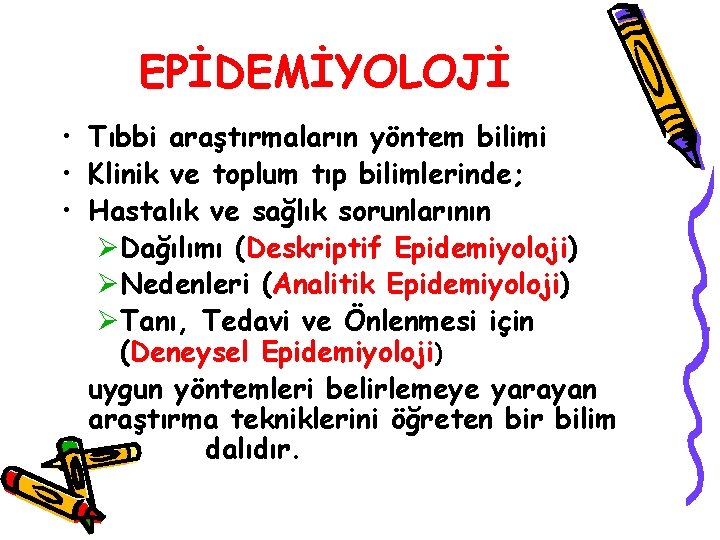 EPİDEMİYOLOJİ • Tıbbi araştırmaların yöntem bilimi • Klinik ve toplum tıp bilimlerinde; • Hastalık
