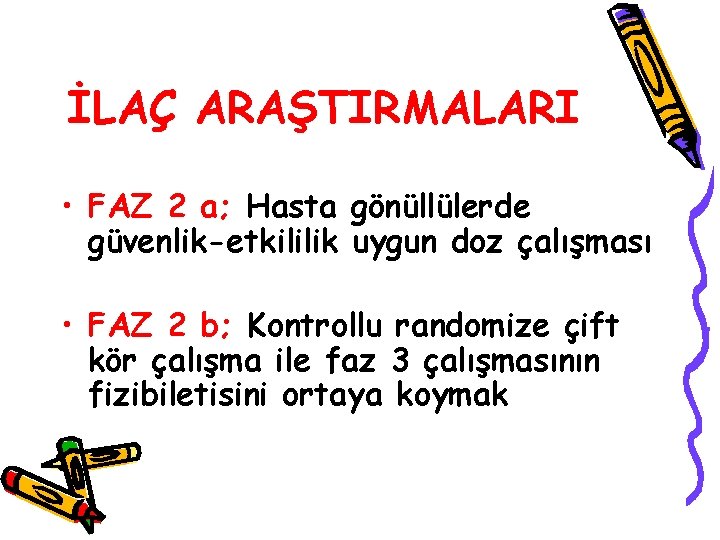 İLAÇ ARAŞTIRMALARI • FAZ 2 a; Hasta gönüllülerde güvenlik-etkililik uygun doz çalışması • FAZ