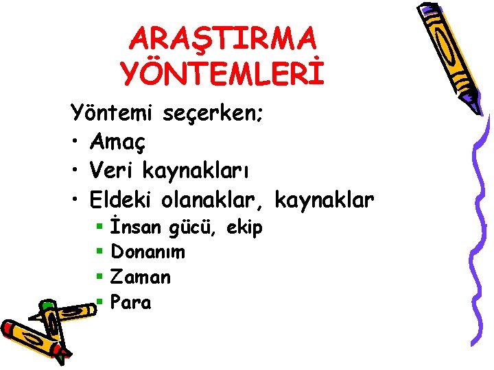 ARAŞTIRMA YÖNTEMLERİ Yöntemi seçerken; • Amaç • Veri kaynakları • Eldeki olanaklar, kaynaklar §
