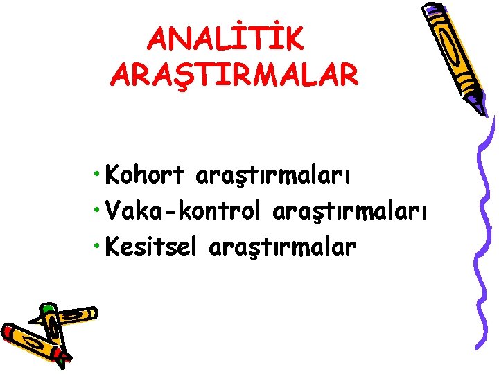 ANALİTİK ARAŞTIRMALAR • Kohort araştırmaları • Vaka-kontrol araştırmaları • Kesitsel araştırmalar 