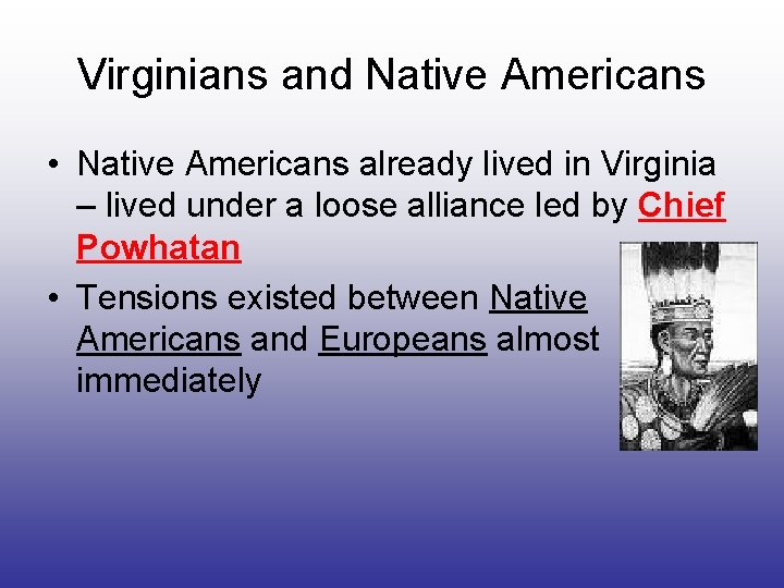 Virginians and Native Americans • Native Americans already lived in Virginia – lived under