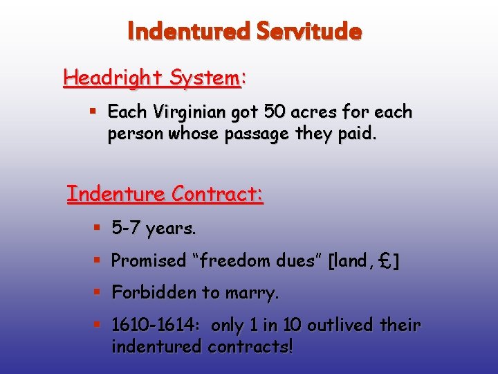 Indentured Servitude Headright System: § Each Virginian got 50 acres for each person whose