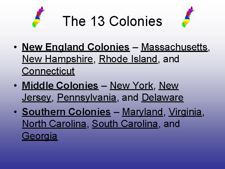The 13 Colonies • New England Colonies – Massachusetts, New Hampshire, Rhode Island, and