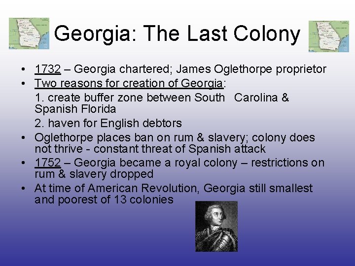 Georgia: The Last Colony • 1732 – Georgia chartered; James Oglethorpe proprietor • Two