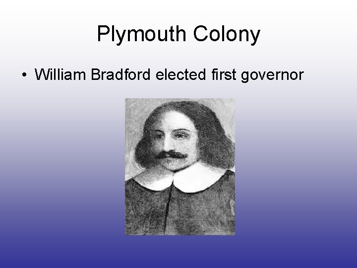 Plymouth Colony • William Bradford elected first governor 