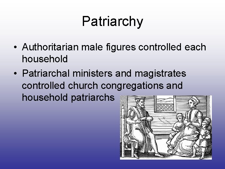 Patriarchy • Authoritarian male figures controlled each household • Patriarchal ministers and magistrates controlled