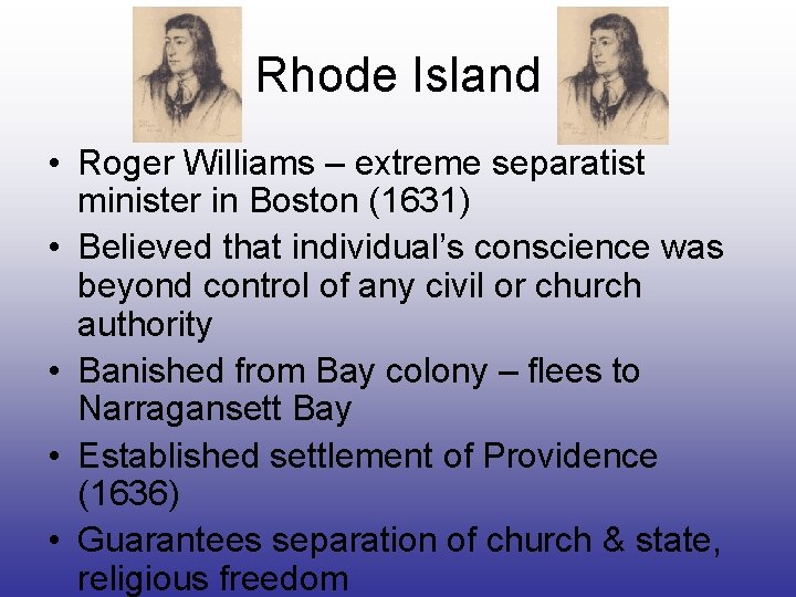 Rhode Island • Roger Williams – extreme separatist minister in Boston (1631) • Believed