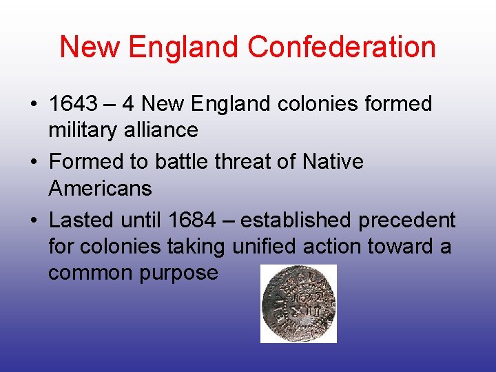 New England Confederation • 1643 – 4 New England colonies formed military alliance •