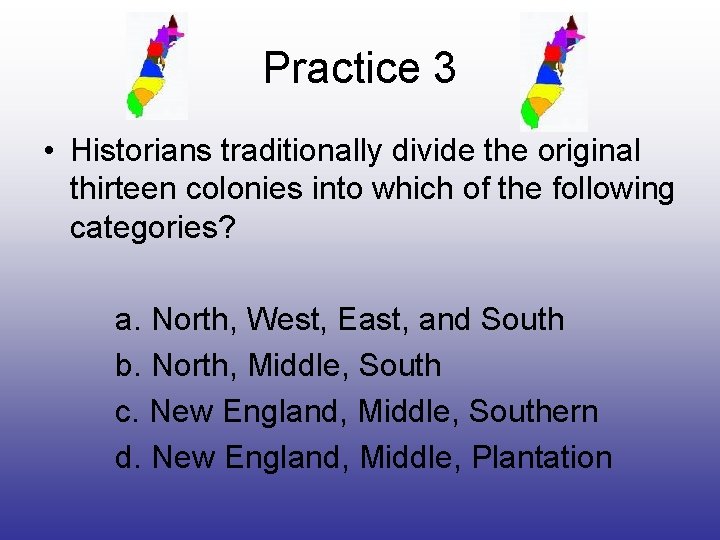 Practice 3 • Historians traditionally divide the original thirteen colonies into which of the