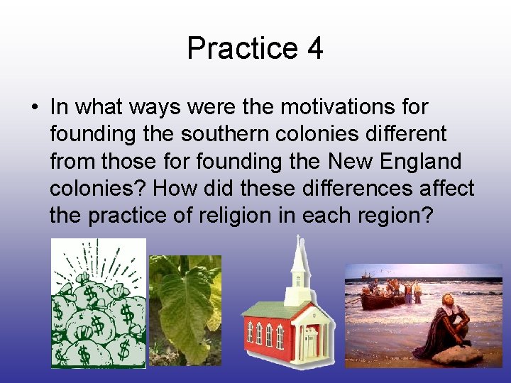 Practice 4 • In what ways were the motivations for founding the southern colonies