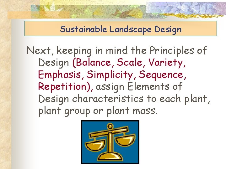 Sustainable Landscape Design Next, keeping in mind the Principles of Design (Balance, Scale, Variety,