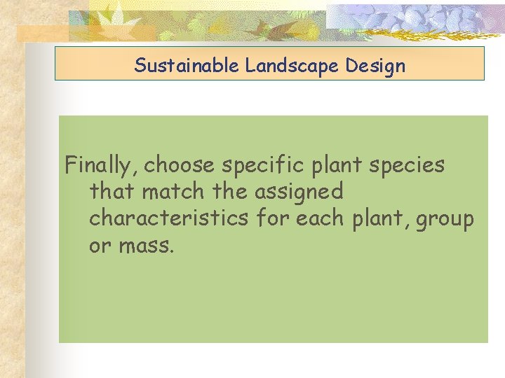 Sustainable Landscape Design Finally, choose specific plant species that match the assigned characteristics for