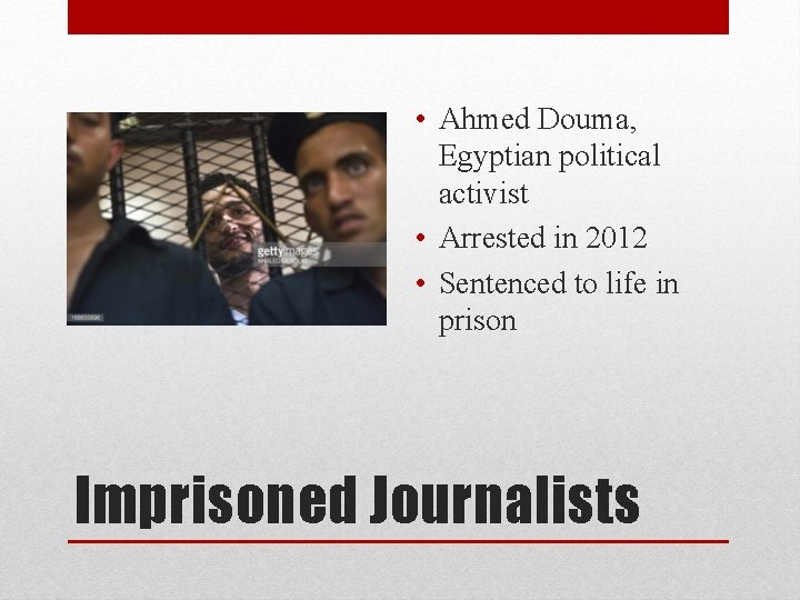  • Ahmed Douma, Egyptian political activist • Arrested in 2012 • Sentenced to