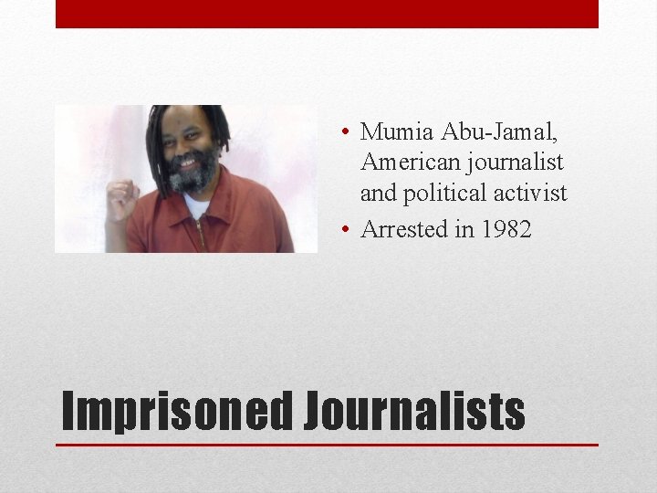  • Mumia Abu-Jamal, American journalist and political activist • Arrested in 1982 Imprisoned