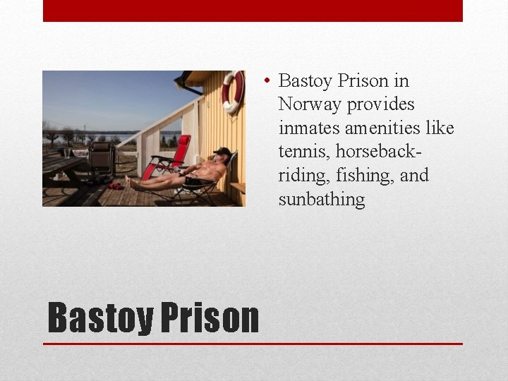  • Bastoy Prison in Norway provides inmates amenities like tennis, horsebackriding, fishing, and