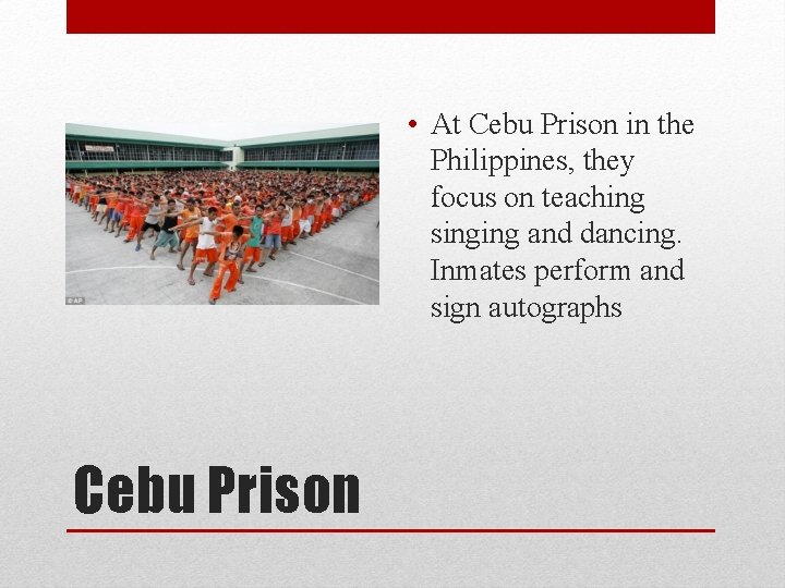  • At Cebu Prison in the Philippines, they focus on teaching singing and