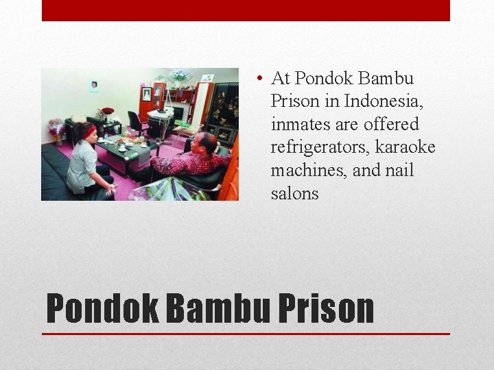  • At Pondok Bambu Prison in Indonesia, inmates are offered refrigerators, karaoke machines,