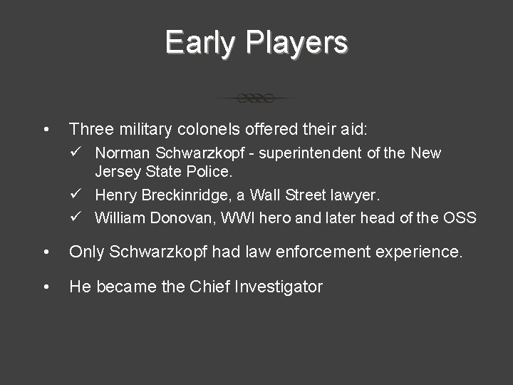 Early Players • Three military colonels offered their aid: ü Norman Schwarzkopf - superintendent