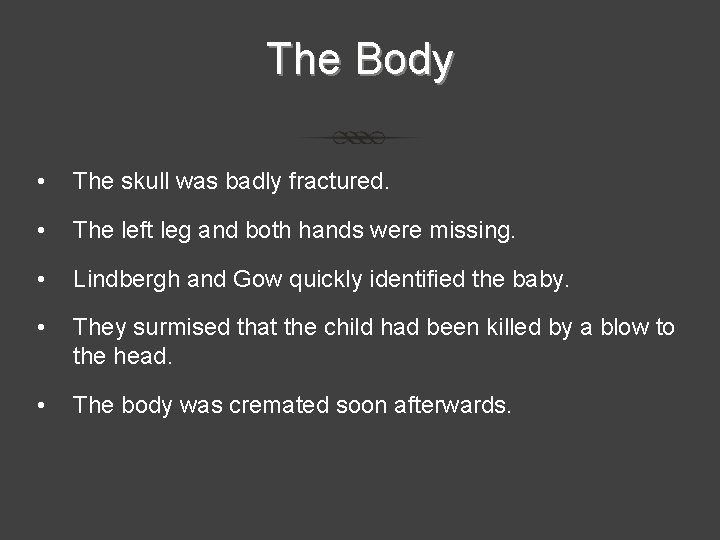 The Body • The skull was badly fractured. • The left leg and both