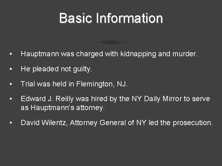 Basic Information • Hauptmann was charged with kidnapping and murder. • He pleaded not