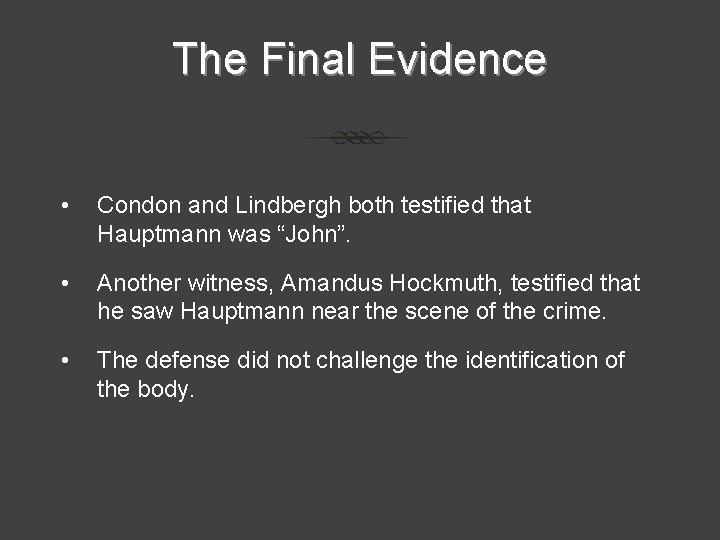 The Final Evidence • Condon and Lindbergh both testified that Hauptmann was “John”. • The Final Evidence • Condon and Lindbergh both testified that Hauptmann was “John”. •
