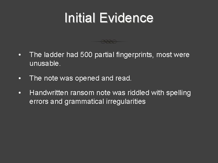 Initial Evidence • The ladder had 500 partial fingerprints, most were unusable. • The