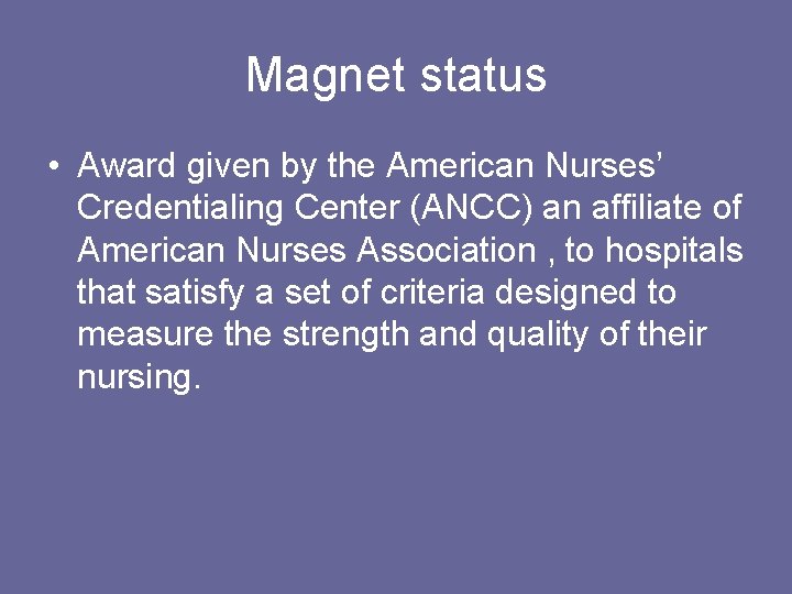 Magnet status • Award given by the American Nurses’ Credentialing Center (ANCC) an affiliate