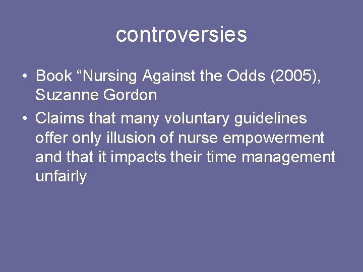 controversies • Book “Nursing Against the Odds (2005), Suzanne Gordon • Claims that many