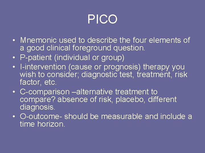 PICO • Mnemonic used to describe the four elements of a good clinical foreground