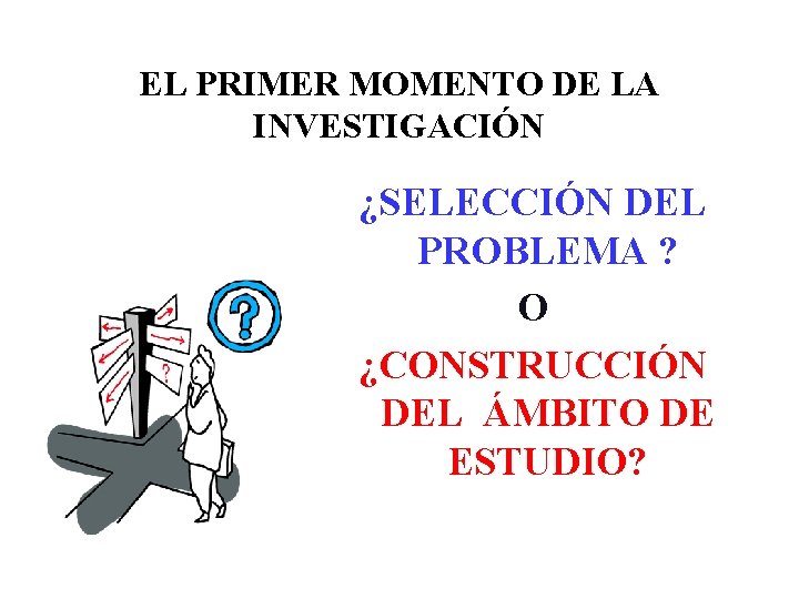 EL PRIMER MOMENTO DE LA INVESTIGACIÓN ¿SELECCIÓN DEL PROBLEMA ? O ¿CONSTRUCCIÓN DEL ÁMBITO