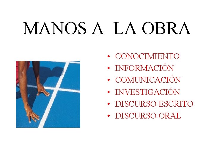 MANOS A LA OBRA • • • CONOCIMIENTO INFORMACIÓN COMUNICACIÓN INVESTIGACIÓN DISCURSO ESCRITO DISCURSO